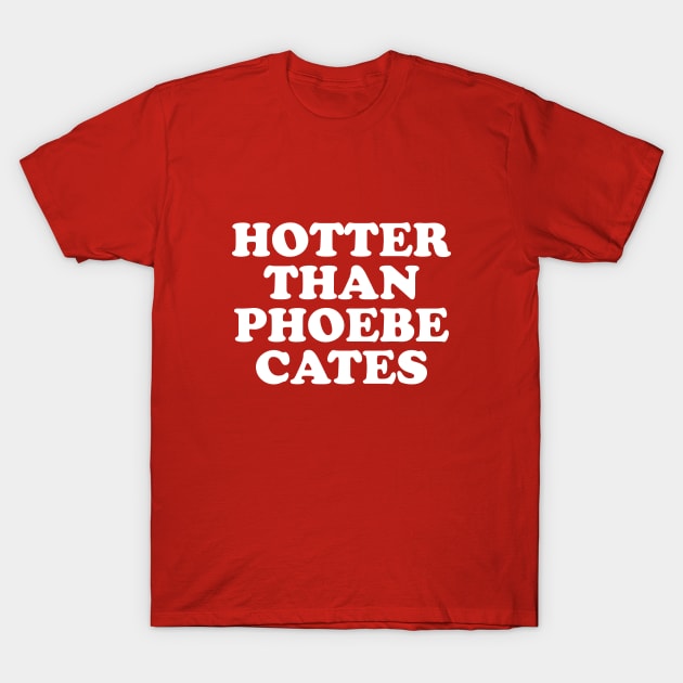 Hotter than Phoebe Cates T-Shirt by GloopTrekker